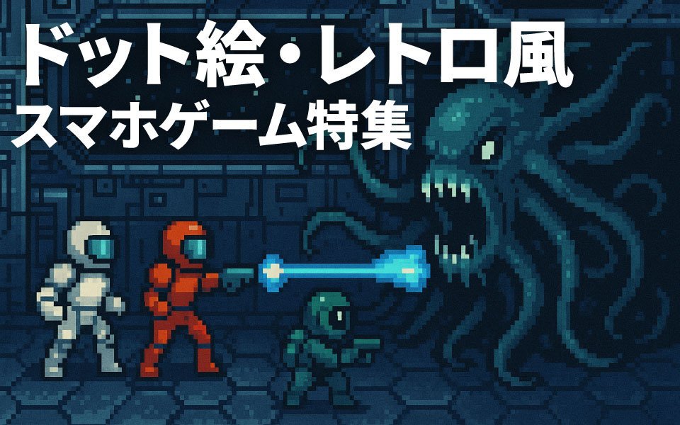 レトロ風スマホゲーム特集!懐かしくて新しい、ドット絵の世界に没入しよう
