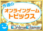 連休はもちろんゲームばっかり！だけどあの新作タイトルも気になるよね！「今週のオンラインゲームトピックス GWバージョン」